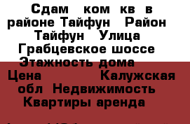 Сдам 2-ком. кв. в районе Тайфун › Район ­ Тайфун › Улица ­ Грабцевское шоссе › Этажность дома ­ 5 › Цена ­ 12 000 - Калужская обл. Недвижимость » Квартиры аренда   